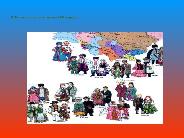    В России проживает около 160 народов.    