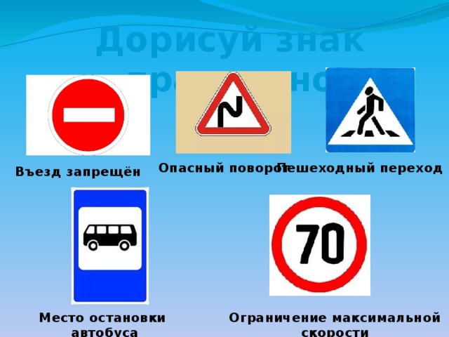 Дорисуй знак правильно Опасный поворот Пешеходный переход Въезд запрещён Место остановки автобуса Ограничение максимальной скорости 