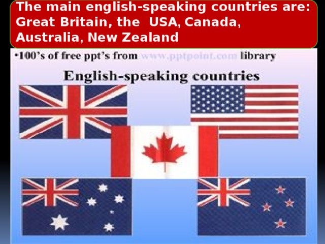    The main english-speaking countries are: Great Britain, the  USA , Canada , Australia , New Zealand   