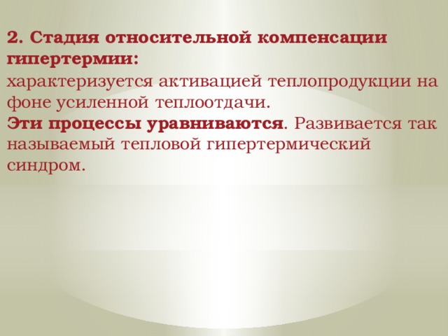 2. Стадия относительной компенсации гипертермии: характеризуется активацией теплопродукции на фоне усиленной теплоотдачи. Эти процессы уравниваются . Развивается так называемый тепловой гипертермический синдром. 