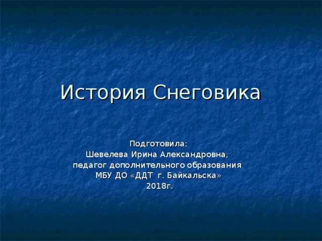 Подготовила: Шевелева Ирина Александровна, педагог дополнительного образования МБУ ДО «ДДТ г. Байкальска»  2018г. 