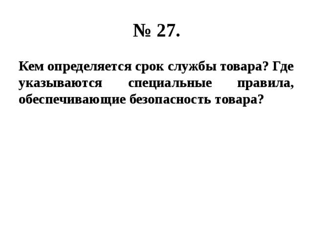 № 27. Кем определяется срок службы товара? Где указываются специальные правила, обеспечивающие безопасность товара? 