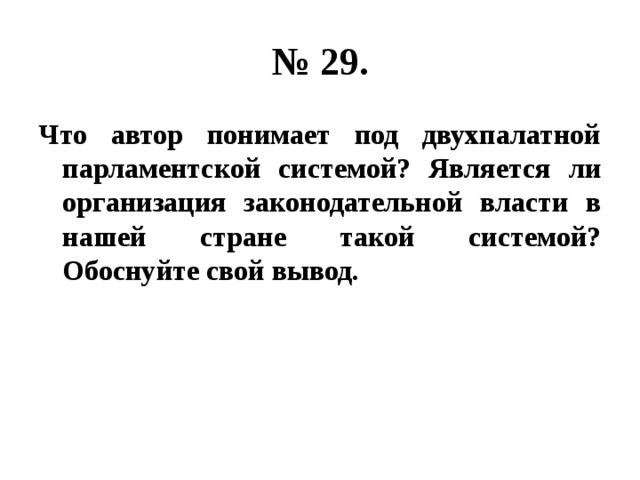 № 29. Что автор понимает под двухпалатной парламентской системой? Является ли организация законодательной власти в нашей стране такой системой? Обоснуйте свой вывод. 