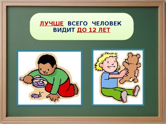 ЛУЧШЕ ВСЕГО ЧЕЛОВЕК ВИДИТ ДО 12 ЛЕТ 