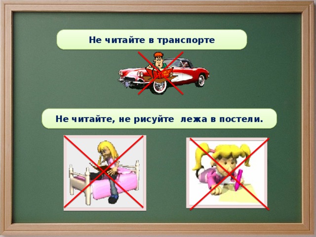  Не читайте в транспорте   Не читайте, не рисуйте лежа в постели.  