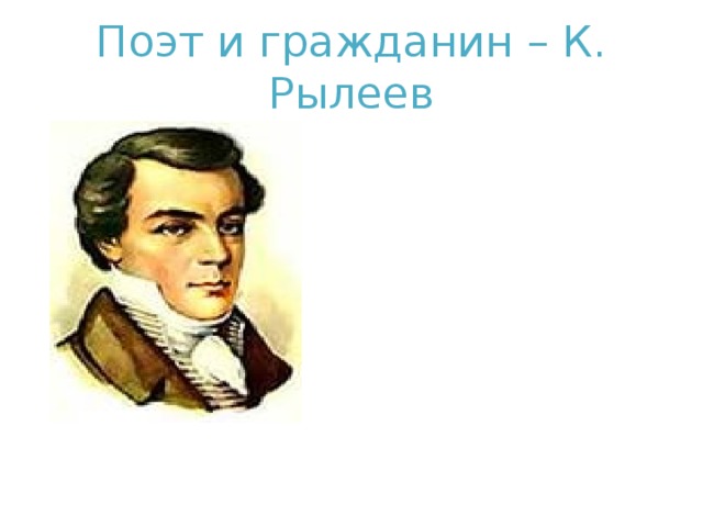Поэт и гражданин – К. Рылеев 