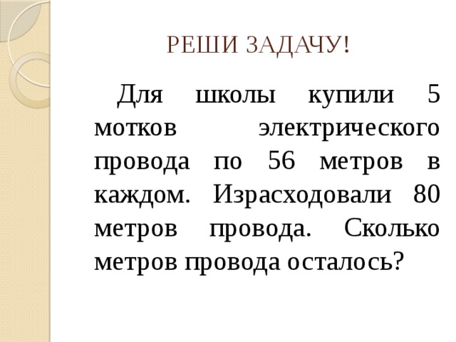 Сколько метров провода осталось. Задача для школы купили 5 мотков электрического провода. Купили 5 мотков электрического провода по 56 метров в каждом. Для школы купили 5 мотков электрического провода по 56 м в каждом. Для школы купили 5 мотков электрического.