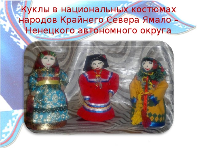 Куклы в национальных костюмах народов Крайнего Севера Ямало – Ненецкого автономного округа   