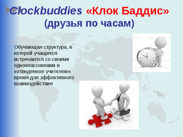 Clockbuddies «Клок Баддис»  (друзья по часам) Обучающая структура, в которой учащиеся встречаются со своими одноклассниками в «отведенное учителем» время для эффективного взаимодействия 