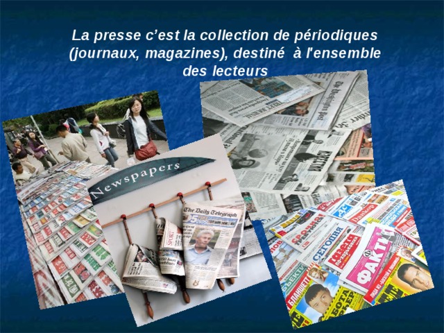 La presse c’est la collection de périodiques (journaux, magazines), destiné à l'ensemble des lecteurs 