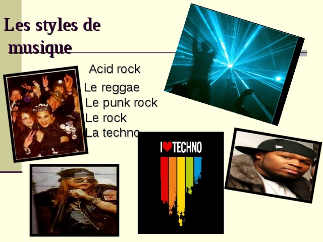   Acid rock  Le reggae  Le punk rock  Le rock  La techno  Les styles de  musique  