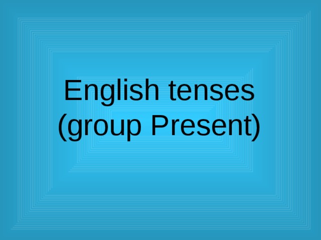     English tenses (group Present)   