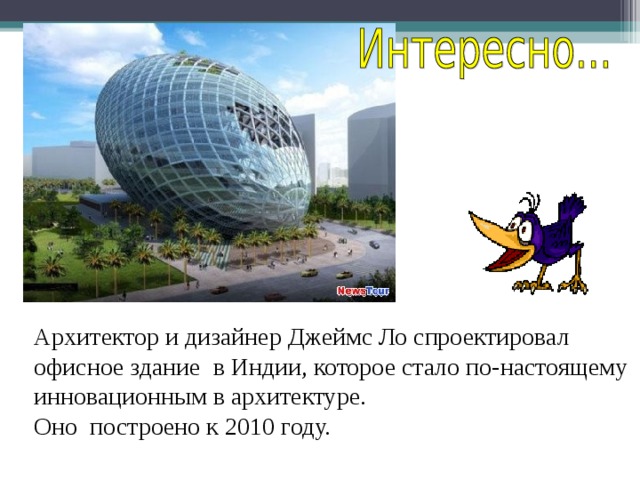  Архитектор и дизайнер Джеймс Ло спроектировал офисное здание в Индии, которое стало по-настоящему инновационным в архитектуре.  Оно построено к 2010 году.   