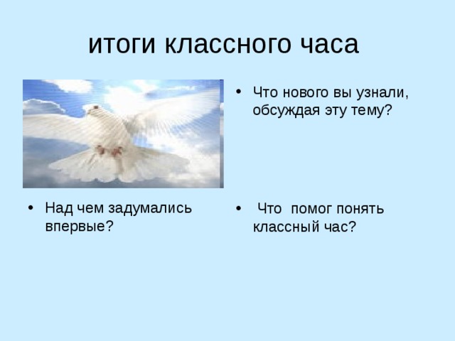 итоги классного часа Что нового вы узнали, обсуждая эту тему? Над чем задумались впервые?  Что помог понять классный час? 