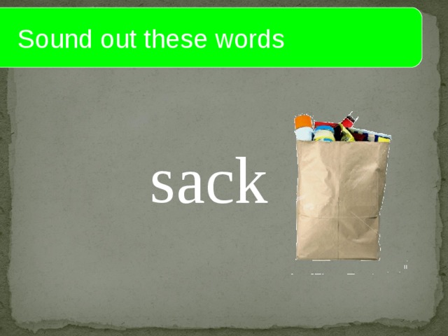  Sound out these words s ack 