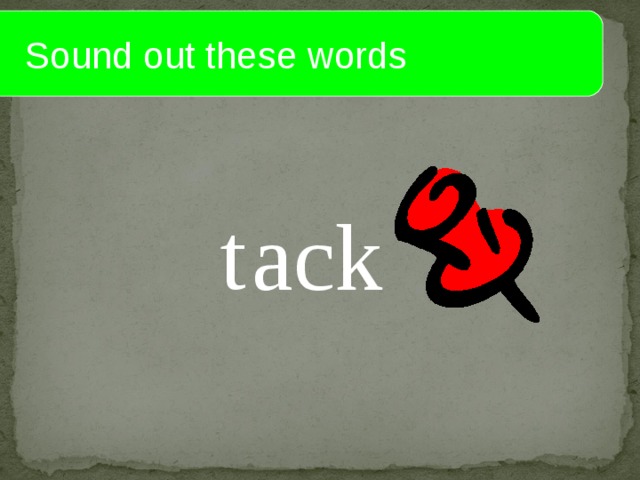  Sound out these words t ack 
