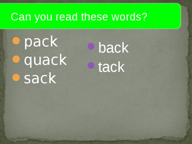  Can you read these words? pack quack sack back tack  