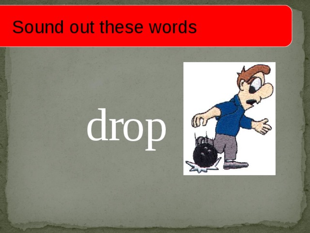  Sound out these words dr op 
