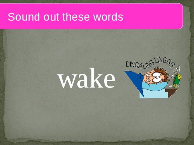  Sound out these words w ake 