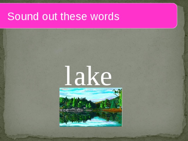  Sound out these words l ake 
