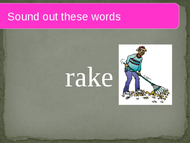  Sound out these words r ake 
