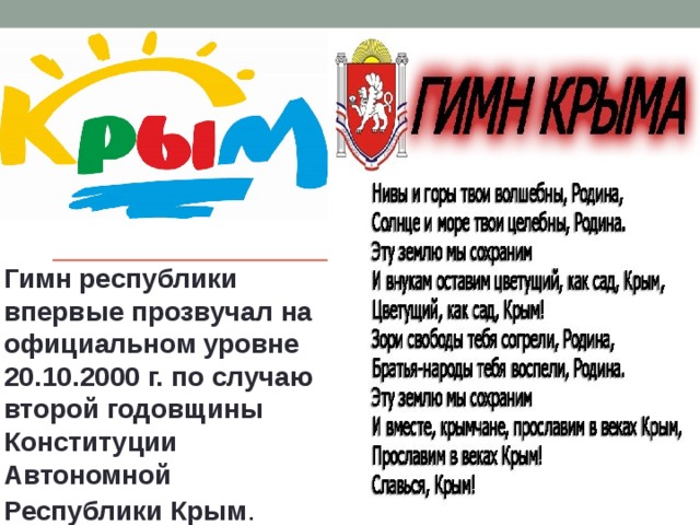 Гимн республики впервые прозвучал на официальном уровне 20.10.2000 г. по случаю второй годовщины Конституции Автономной Республики Крым . 