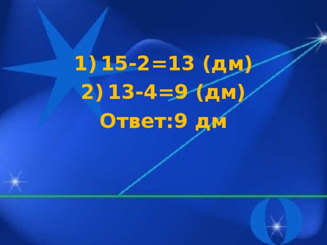 15-2=13 (дм) 13-4=9 (дм) Ответ:9 дм  