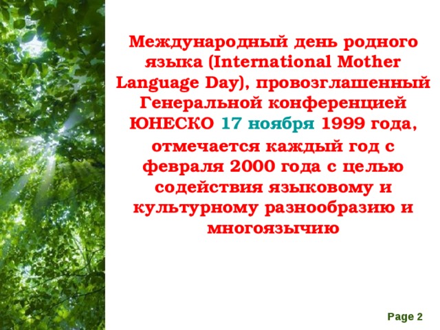 Международный день родного языка (International Mother Language Day), провозглашенный Генеральной конференцией ЮНЕСКО 17 ноября 1999 года, отмечается каждый год с февраля 2000 года с целью содействия языковому и культурному разнообразию и многоязычию