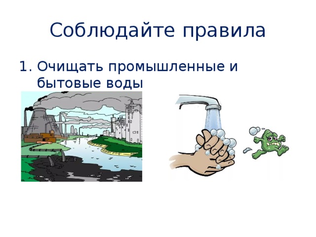Соблюдайте правила Очищать промышленные и бытовые воды 