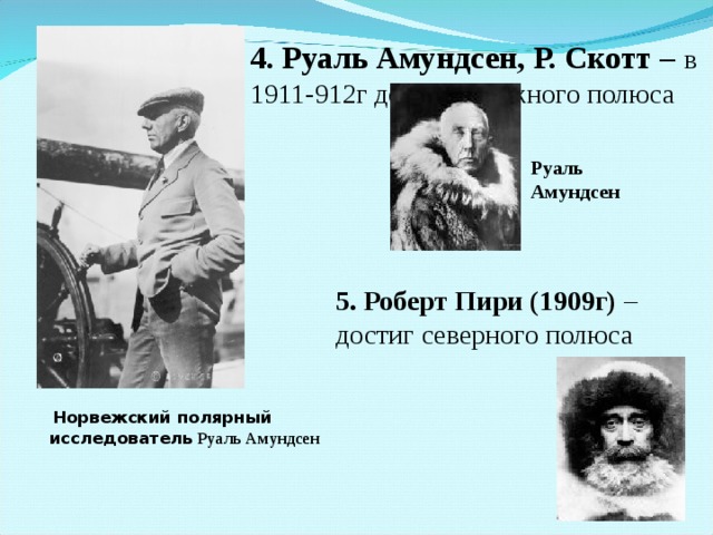 4. Руаль Амундсен, Р. Скотт – в 1911-912г достигли южного полюса   Руаль Амундсен 5. Роберт Пири (1909г) – достиг северного полюса  Норвежский полярный исследователь Руаль Амундсен 