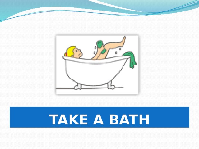 TAKE A BATH 