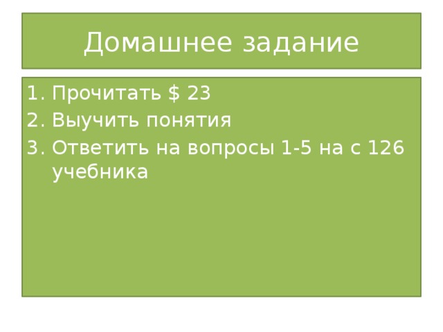 Домашнее задание Прочитать $ 23 Выучить понятия Ответить на вопросы 1-5 на с 126 учебника 