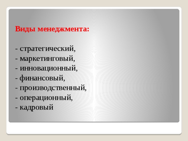 Виды менеджмента:   - стратегический,  - маркетинговый,  - инновационный,  - финансовый,  - производственный,  - операционный,  - кадровый    