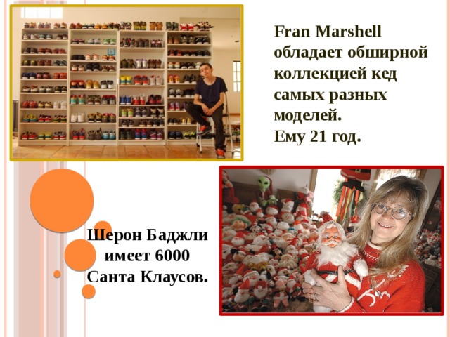 Шерон Баджли имеет 6000 Санта Клаусов. Fran Marshell обладает обширной коллекцией кед самых разных моделей. Ему 21 год. 