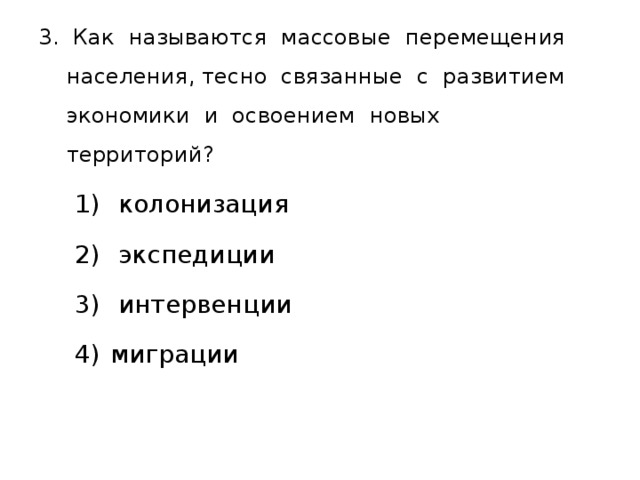 3. Как называются массовые перемещения населения, тесно связанные с развитием экономики и освоением новых территорий?  колонизация  экспедиции  интервенции миграции 