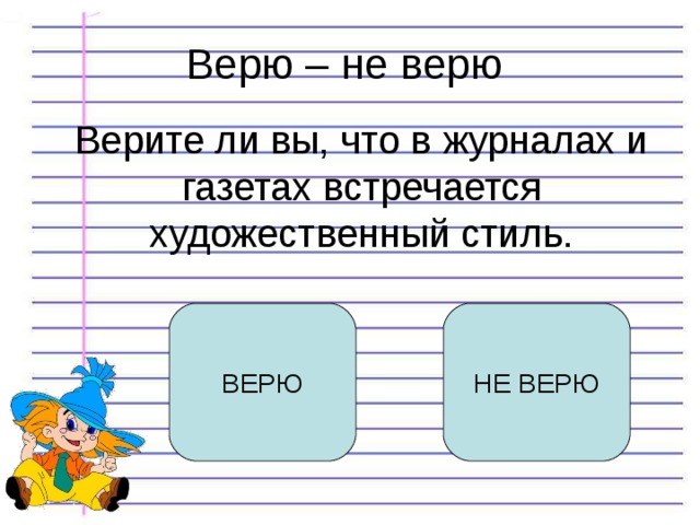 Верю – не верю Верите ли вы, что в журналах и газетах встречается художественный стиль. ВЕРЮ НЕ ВЕРЮ 