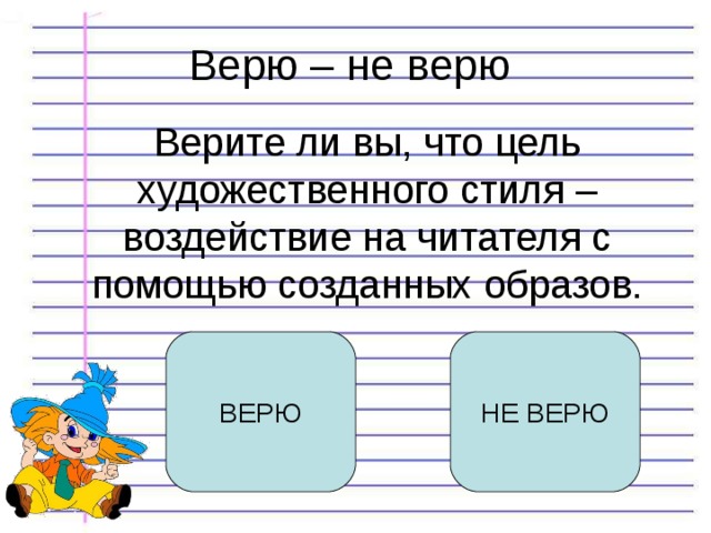 Верю – не верю Верите ли вы, что цель художественного стиля – воздействие на читателя с помощью созданных образов. ВЕРЮ НЕ ВЕРЮ 