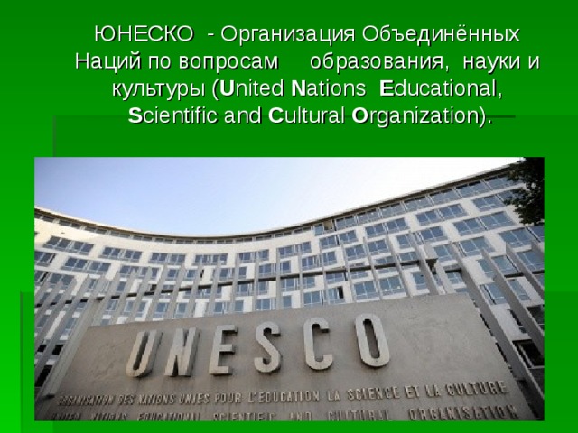  ЮНЕСКО - Организация Объединённых Наций по вопросам образования, науки и культуры ( U nited  N ations   E ducational,   S cientific and  C ultural  O rganization). 