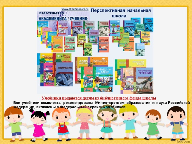 Учебники выдаются детям из библиотечного фонда школы Все учебники комплекта  рекомендованы Министерством образования и науки Российской Федерации, включены в Федеральный перечень учебников. 
