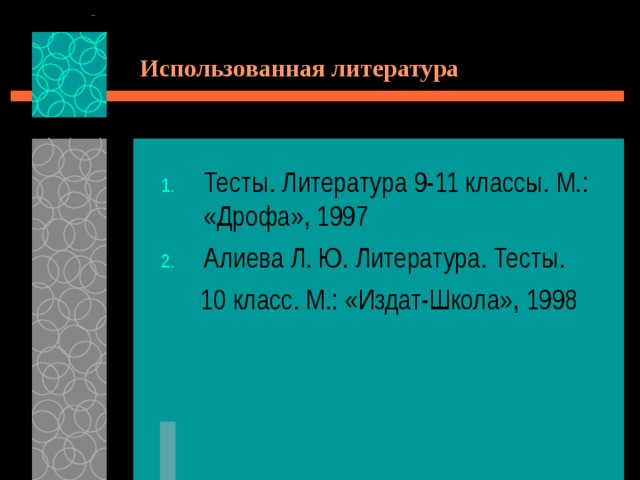Использованная литература Тесты. Литература 9-11 классы. М.: «Дрофа», 1997 Алиева Л. Ю. Литература. Тесты.  10 класс. М.: «Издат-Школа», 1998 