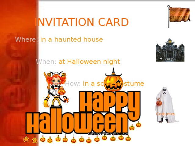  INVITATION CARD Where: in a haunted house  When: at Halloween night  How: in a scary costume History Costumes 