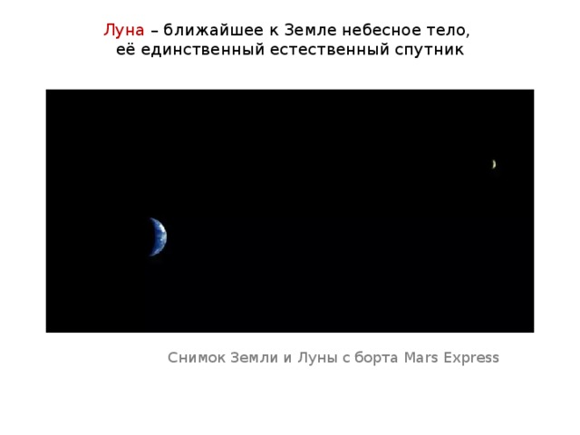 Луна – ближайшее к Земле небесное тело, её единственный естественный спутник Снимок Земли и Луны с борта Mars Express 