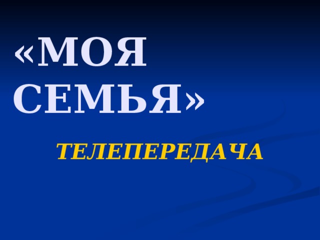 «МОЯ СЕМЬЯ» ТЕЛЕПЕРЕДАЧА 