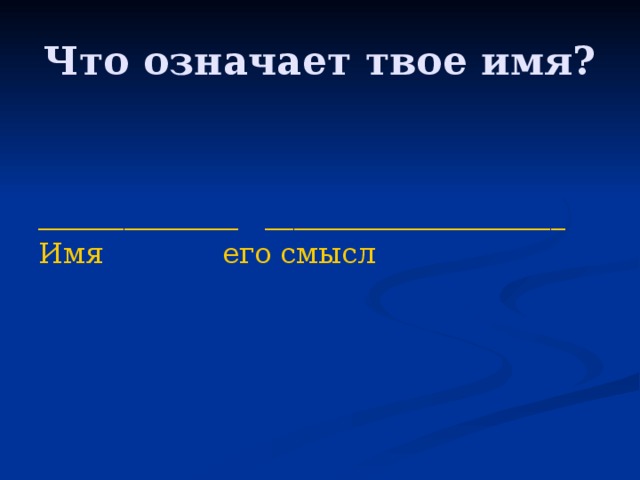 Что означает твое имя? ______________ _____________________ Имя     его смысл 