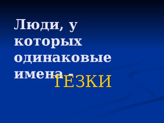 Люди, у которых одинаковые имена - ТЕЗКИ 