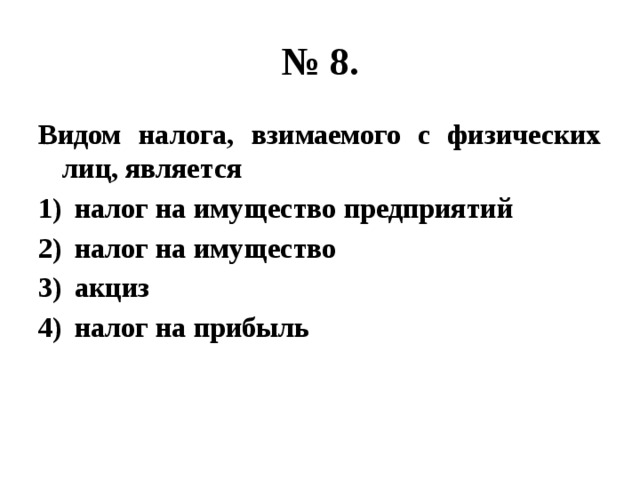 № 8. Видом налога, взимаемого с физических лиц, является налог на имущество предприятий налог на имущество акциз налог на прибыль 