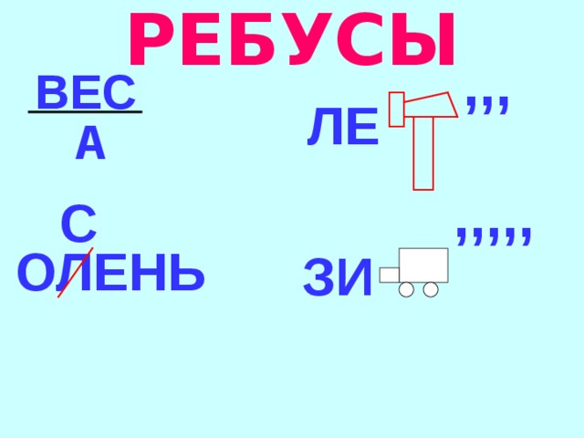 РЕБУСЫ ,,, ВЕС ЛЕ А ,,,,, С ОЛЕНЬ ЗИ 