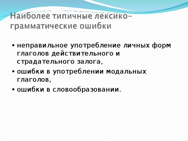 •  неправильное употребление личных форм глаголов действительного и страдательного залога, •  ошибки в употреблении модальных глаголов, •  ошибки в словообразовании. 