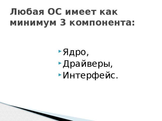 Любая ОС имеет как минимум 3 компонента:   Ядро, Драйверы, Интерфейс. 