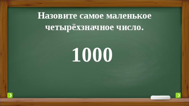 Назовите самое маленькое четырёхзначное число. 1000 